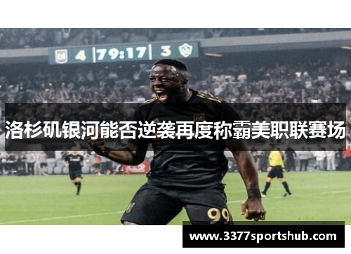 洛杉矶银河能否逆袭再度称霸美职联赛场