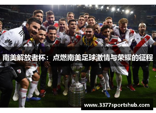 南美解放者杯：点燃南美足球激情与荣耀的征程