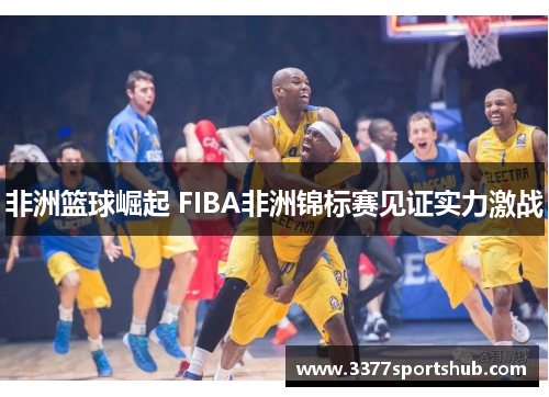 非洲篮球崛起 FIBA非洲锦标赛见证实力激战