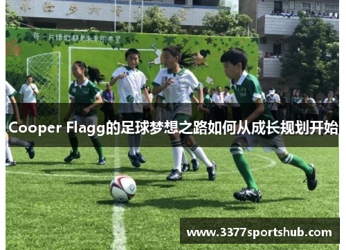 Cooper Flagg的足球梦想之路如何从成长规划开始