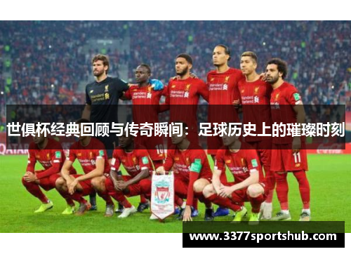 世俱杯经典回顾与传奇瞬间：足球历史上的璀璨时刻