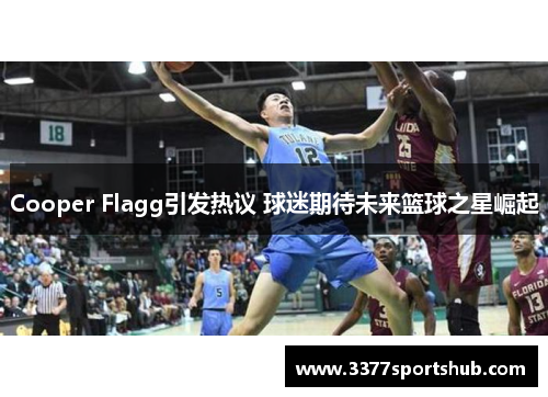 Cooper Flagg引发热议 球迷期待未来篮球之星崛起