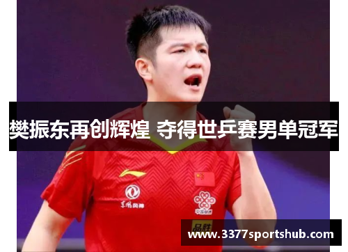 樊振东再创辉煌 夺得世乒赛男单冠军
