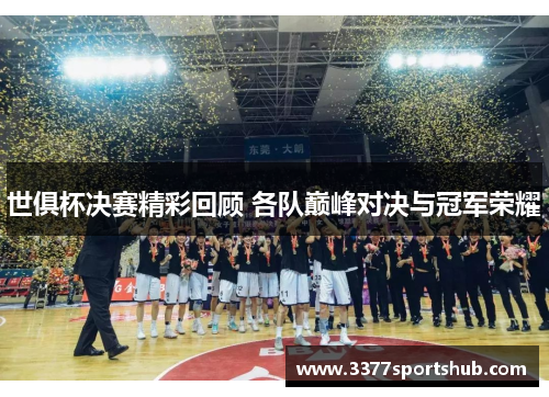 世俱杯决赛精彩回顾 各队巅峰对决与冠军荣耀