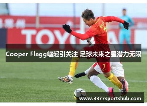 Cooper Flagg崛起引关注 足球未来之星潜力无限
