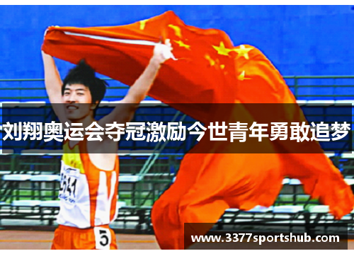 刘翔奥运会夺冠激励今世青年勇敢追梦
